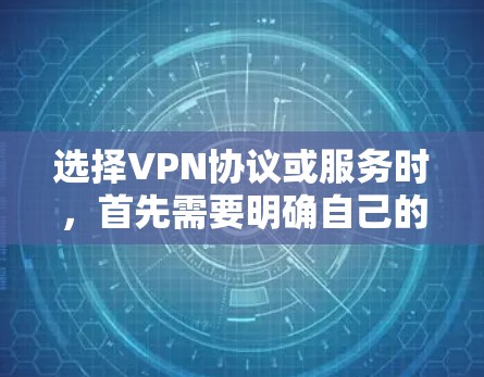 选择VPN协议或服务时,首先需要明确自己的使用需求和具体要求。以下是一些常见的VPN协议和服务,供您参考 选择VPN协议或服务时,首先需要明确自己的使用需求和具体要求。以下是一些常见的VPN协议和服务,供您参考