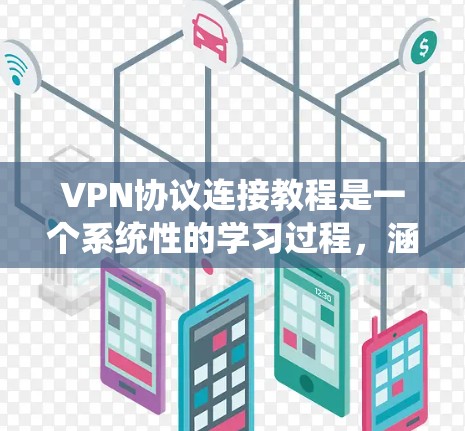 VPN协议连接教程是一个系统性的学习过程,涵盖了多个关键领域。以下是对该过程的分步说明 VPN协议连接教程是一个系统性的学习过程,涵盖了多个关键领域。以下是对该过程的分步说明
