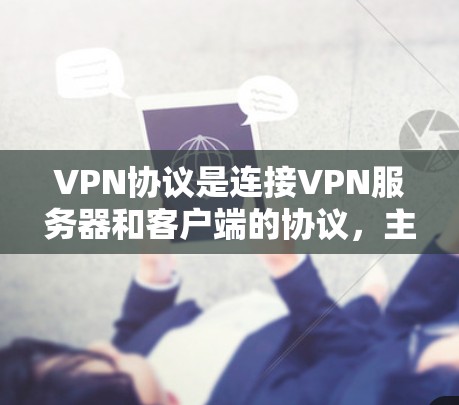 VPN协议是连接VPN服务器和客户端的协议,主要包括TUN、TPM、NAT等。以下是关于VPN协议的详细介绍 VPN协议是连接VPN服务器和客户端的协议,主要包括TUN、TPM、NAT等。以下是关于VPN协议的详细介绍