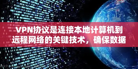 VPN协议是连接本地计算机到远程网络的关键技术,确保数据的安全性。以下是对VPN协议技术内容的详细介绍 VPN协议是连接本地计算机到远程网络的关键技术,确保数据的安全性。以下是对VPN协议技术内容的详细介绍
