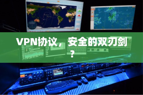 VPN协议,安全的双刃剑? VPN协议,安全的双刃剑?
