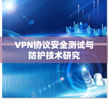 VPN协议安全测试与防护技术研究 VPN协议安全测试与防护技术研究