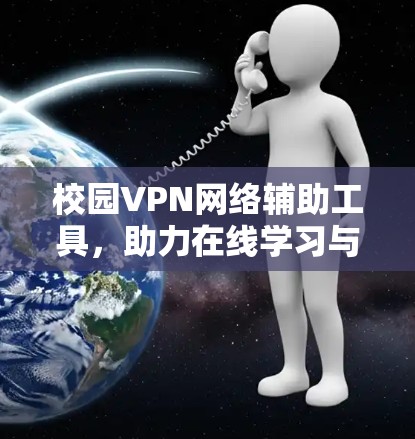 校园VPN网络辅助工具,助力在线学习与实践 校园VPN网络辅助工具,助力在线学习与实践