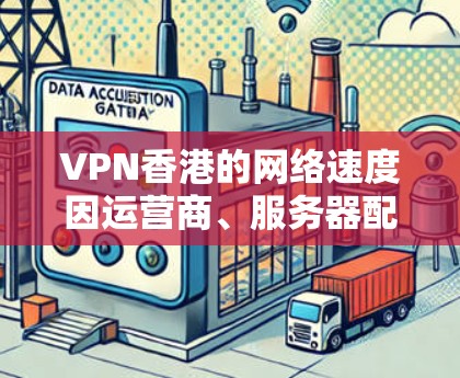 VPN香港的网络速度因运营商、服务器配置以及网络环境而有所不同，因此无法一概而论。香港作为一个高加密的地区，通常会使用更安全的VPN协议，但具体性能也会受到多个因素的影响