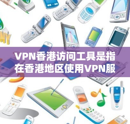VPN香港访问工具是指在香港地区使用VPN服务的工具,用于隔离网络流量,防止非法传播的网络攻击。以下是对该问题的分步解释和答案 VPN香港访问工具是指在香港地区使用VPN服务的工具,用于隔离网络流量,防止非法传播的网络攻击。以下是对该问题的分步解释和答案