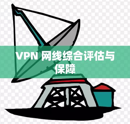 VPN 网线综合评估与保障