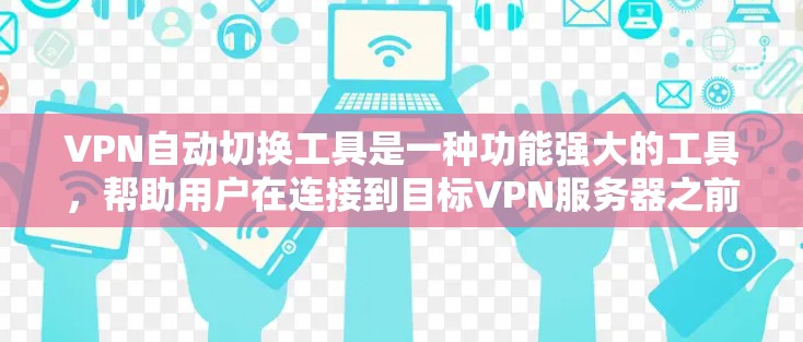 VPN自动切换工具是一种功能强大的工具,帮助用户在连接到目标VPN服务器之前自动切换到另一个服务器,从而实现灵活的网络连接。以下是对该工具的详细分析和解决方案 VPN自动切换工具是一种功能强大的工具,帮助用户在连接到目标VPN服务器之前自动切换到另一个服务器,从而实现灵活的网络连接。以下是对该工具的详细分析和解决方案