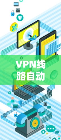 VPN线路自动切换是一种高级功能,旨在通过自动调整连接方式,如切换到企业或个人服务器,以提升用户体验并增强安全。以下是该功能的关键点和步骤 VPN线路自动切换是一种高级功能,旨在通过自动调整连接方式,如切换到企业或个人服务器,以提升用户体验并增强安全。以下是该功能的关键点和步骤