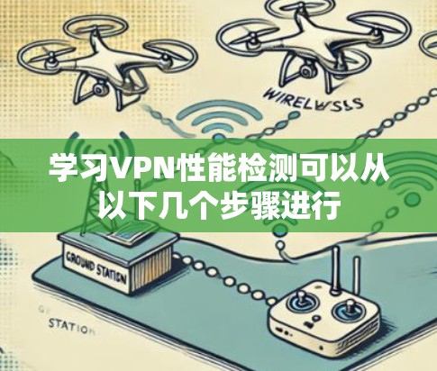 学习VPN性能检测可以从以下几个步骤进行 学习VPN性能检测可以从以下几个步骤进行