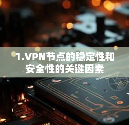 1.VPN节点的稳定性和安全性的关键因素 1.VPN节点的稳定性和安全性的关键因素