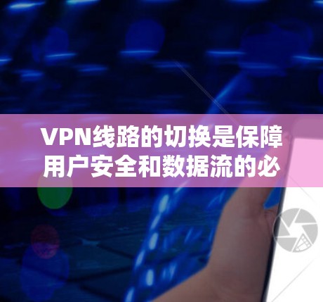 VPN线路的切换是保障用户安全和数据流的必要步骤。以下是一些常用的方法来切换VPN线路