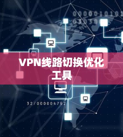 VPN线路切换优化工具 VPN线路切换优化工具