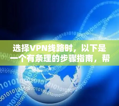 选择VPN线路时,以下是一个有条理的步骤指南,帮助你做出明智的选择 选择VPN线路时,以下是一个有条理的步骤指南,帮助你做出明智的选择