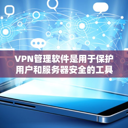 VPN管理软件是用于保护用户和服务器安全的工具,通过加密方式连接外部服务器来传输数据。以下是关于VPN管理软件的详细指南 VPN管理软件是用于保护用户和服务器安全的工具,通过加密方式连接外部服务器来传输数据。以下是关于VPN管理软件的详细指南