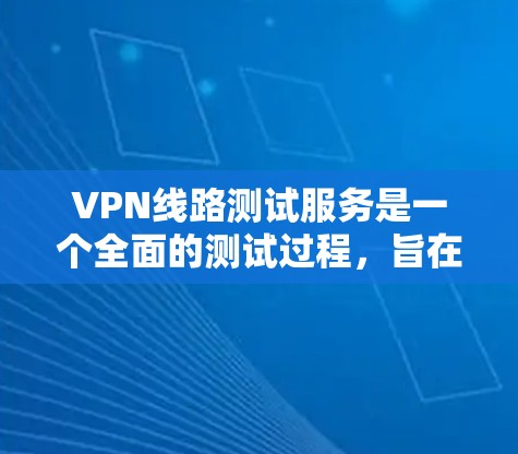 VPN线路测试服务是一个全面的测试过程,旨在确保VPN服务器和网络的稳定性和正确性。以下是对该服务的详细说明 VPN线路测试服务是一个全面的测试过程,旨在确保VPN服务器和网络的稳定性和正确性。以下是对该服务的详细说明
