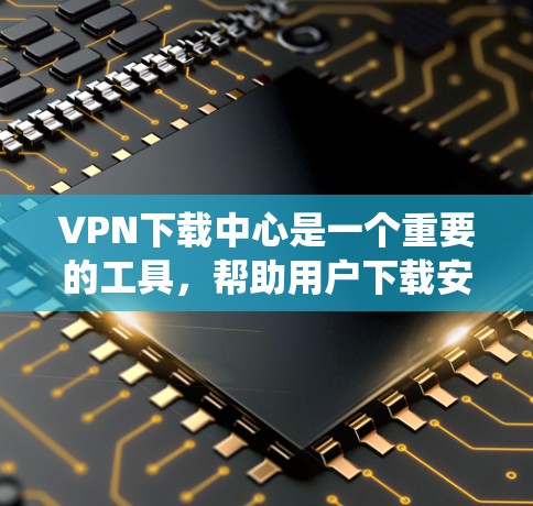 VPN下载中心是一个重要的工具,帮助用户下载安全的软件,特别是在移动设备和电脑上。以下是一些广泛使用的VPN下载中心,它们适合Windows和iOS系统 VPN下载中心是一个重要的工具,帮助用户下载安全的软件,特别是在移动设备和电脑上。以下是一些广泛使用的VPN下载中心,它们适合Windows和iOS系统