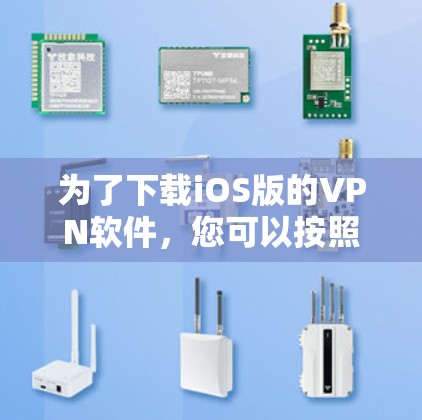 为了下载iOS版的VPN软件，您可以按照以下步骤进行