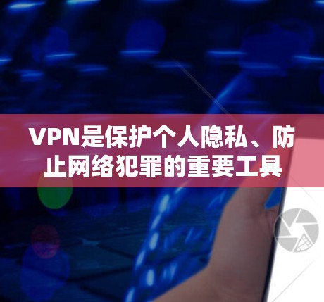 VPN是保护个人隐私、防止网络犯罪的重要工具。如果你对VPN设备或软件感兴趣，那么以下是一些推荐的VPN设备或软件，适用于226年