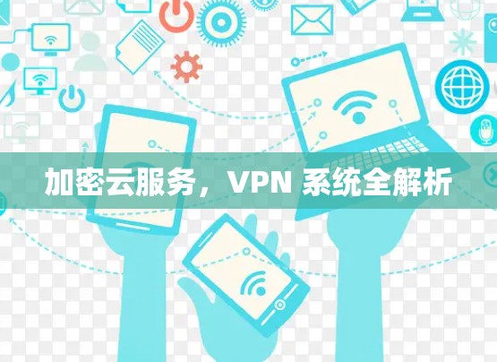 加密云服务，VPN 系统全解析