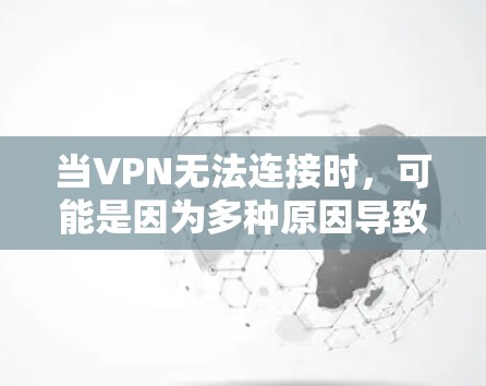 当VPN无法连接时,可能是因为多种原因导致的。以下是一些常见原因和解决方法,帮助你排查并解决问题 当VPN无法连接时,可能是因为多种原因导致的。以下是一些常见原因和解决方法,帮助你排查并解决问题