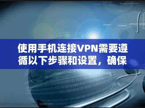 使用手机连接VPN需要遵循以下步骤和设置，确保成功