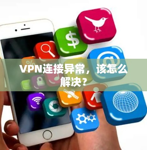 VPN连接异常，该怎么解决？