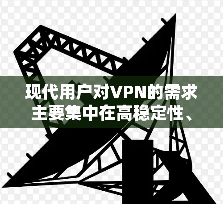 现代用户对VPN的需求主要集中在高稳定性、高安全性和灵活的控制上。为了满足这些需求,智能保障功能应具备以下特点和优势 现代用户对VPN的需求主要集中在高稳定性、高安全性和灵活的控制上。为了满足这些需求,智能保障功能应具备以下特点和优势