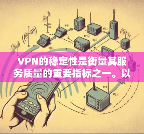 VPN的稳定性是衡量其服务质量的重要指标之一。以下是一些 VPN 网站的稳定性排行榜,供参考 VPN的稳定性是衡量其服务质量的重要指标之一。以下是一些 VPN 网站的稳定性排行榜,供参考