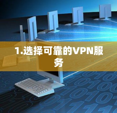 1.选择可靠的VPN服务 1.选择可靠的VPN服务
