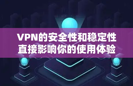 VPN的安全性和稳定性直接影响你的使用体验。以下是一步步的指南,帮助你高效地使用VPN VPN的安全性和稳定性直接影响你的使用体验。以下是一步步的指南,帮助你高效地使用VPN