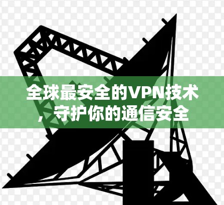 全球最安全的VPN技术，守护你的通信安全