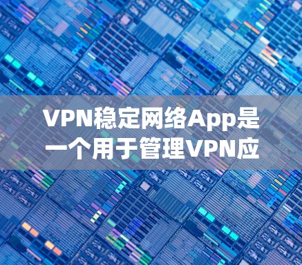 VPN稳定网络App是一个用于管理VPN应用的安全性,以确保用户数据和网络不受威胁。以下是几种常见的VPN稳定网络App及其使用方法 VPN稳定网络App是一个用于管理VPN应用的安全性,以确保用户数据和网络不受威胁。以下是几种常见的VPN稳定网络App及其使用方法