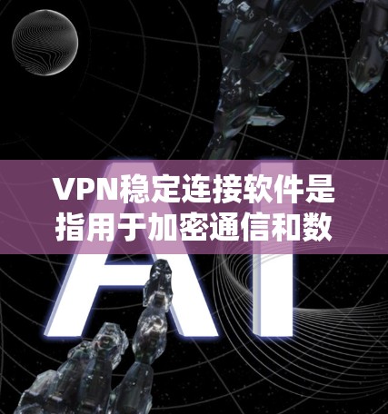 VPN稳定连接软件是指用于加密通信和数据传输的软件,确保在无线网络环境中实现数据的安全传输。以下是关于VPN稳定连接软件的常见问题和解决方案 VPN稳定连接软件是指用于加密通信和数据传输的软件,确保在无线网络环境中实现数据的安全传输。以下是关于VPN稳定连接软件的常见问题和解决方案