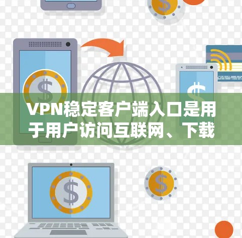 VPN稳定客户端入口是用于用户访问互联网、下载内容并保护数据安全的软件。以下是一些常见的VPN稳定客户端入口,供用户选择 VPN稳定客户端入口是用于用户访问互联网、下载内容并保护数据安全的软件。以下是一些常见的VPN稳定客户端入口,供用户选择