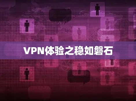 VPN体验之稳如磐石 VPN体验之稳如磐石