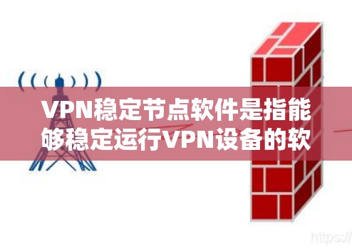 VPN稳定节点软件是指能够稳定运行VPN设备的软件,通常包括防火墙、协议管理器、端口管理工具等。以下是一些最新版本的VPN稳定节点软件推荐 VPN稳定节点软件是指能够稳定运行VPN设备的软件,通常包括防火墙、协议管理器、端口管理工具等。以下是一些最新版本的VPN稳定节点软件推荐