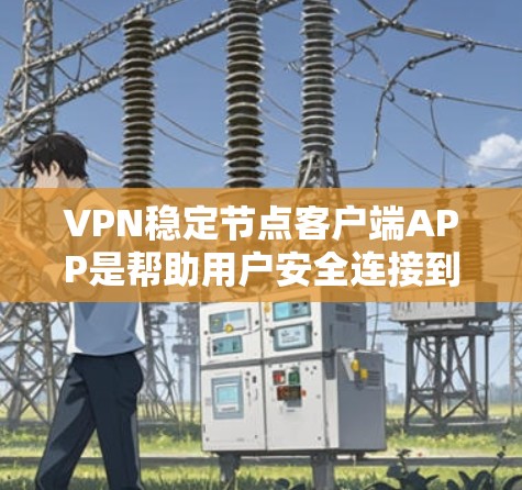 VPN稳定节点客户端APP是帮助用户安全连接到目标服务器的工具。以下是一些常见的VPN客户端推荐,它们通常提供稳定、流畅且易于使用的用户体验 VPN稳定节点客户端APP是帮助用户安全连接到目标服务器的工具。以下是一些常见的VPN客户端推荐,它们通常提供稳定、流畅且易于使用的用户体验