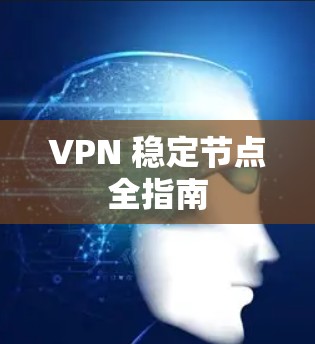 VPN 稳定节点全指南