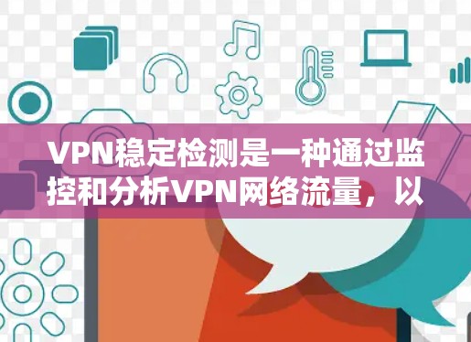 VPN稳定检测是一种通过监控和分析VPN网络流量,以确保网络环境的安全和稳定的方式。以下是关于VPN稳定检测的一些关键点和步骤 VPN稳定检测是一种通过监控和分析VPN网络流量,以确保网络环境的安全和稳定的方式。以下是关于VPN稳定检测的一些关键点和步骤