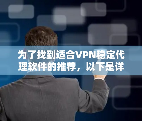 为了找到适合VPN稳定代理软件的推荐，以下是详细的步骤和建议