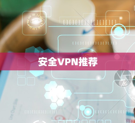 安全VPN推荐 安全VPN推荐