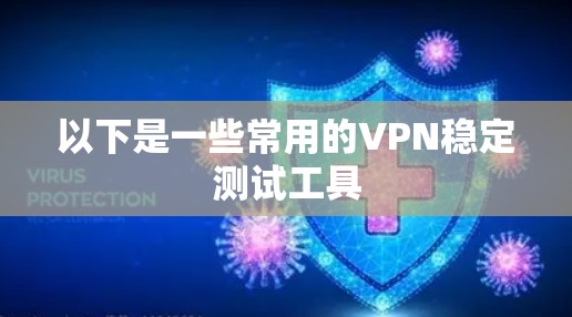 以下是一些常用的VPN稳定测试工具