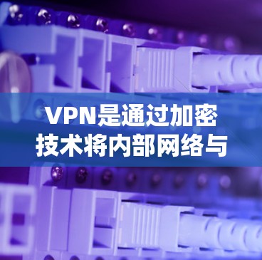 VPN是通过加密技术将内部网络与外部网络连接起来,确保用户能够访问外部网络的资源,同时保护隐私和数据的安全。以下是VPN的主要特点、分类和推荐 VPN是通过加密技术将内部网络与外部网络连接起来,确保用户能够访问外部网络的资源,同时保护隐私和数据的安全。以下是VPN的主要特点、分类和推荐