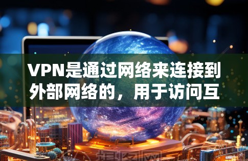 VPN是通过网络来连接到外部网络的,用于访问互联网以外的网络资源(如VPN网站、移动应用等)以下是关于如何在VPN中进行连接的基本步骤和注意事项 VPN是通过网络来连接到外部网络的,用于访问互联网以外的网络资源(如VPN网站、移动应用等)以下是关于如何在VPN中进行连接的基本步骤和注意事项