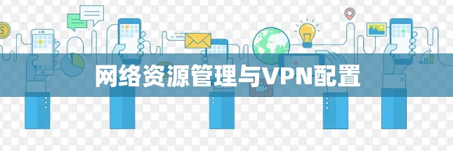 网络资源管理与VPN配置 网络资源管理与VPN配置