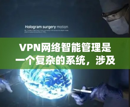 VPN网络智能管理是一个复杂的系统,涉及多个环节和工具的使用。以下是对VPN网络智能管理的详细总结和建议 VPN网络智能管理是一个复杂的系统,涉及多个环节和工具的使用。以下是对VPN网络智能管理的详细总结和建议