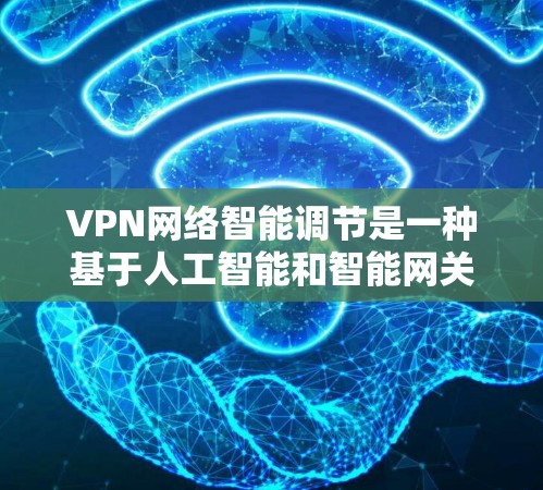 VPN网络智能调节是一种基于人工智能和智能网关的技术,旨在通过动态调整流量、防火墙设置和网络设备连接强度等参数,提升VPN网络的效率和安全性。以下是关于 VPN 网络智能调节的详细分析 VPN网络智能调节是一种基于人工智能和智能网关的技术,旨在通过动态调整流量、防火墙设置和网络设备连接强度等参数,提升VPN网络的效率和安全性。以下是关于 VPN 网络智能调节的详细分析