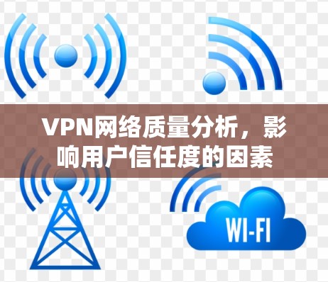 VPN网络质量分析,影响用户信任度的因素 VPN网络质量分析,影响用户信任度的因素