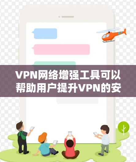 VPN网络增强工具可以帮助用户提升VPN的安全性,但使用这些工具需要考虑用户的技术水平和需求。以下是一些常见的VPN网络增强工具及其功能,供您参考 VPN网络增强工具可以帮助用户提升VPN的安全性,但使用这些工具需要考虑用户的技术水平和需求。以下是一些常见的VPN网络增强工具及其功能,供您参考