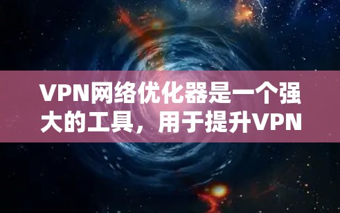 VPN网络优化器是一个强大的工具,用于提升VPN网络的稳定性、带宽利用率和安全性。以下是对该工具的详细步骤指南 VPN网络优化器是一个强大的工具,用于提升VPN网络的稳定性、带宽利用率和安全性。以下是对该工具的详细步骤指南